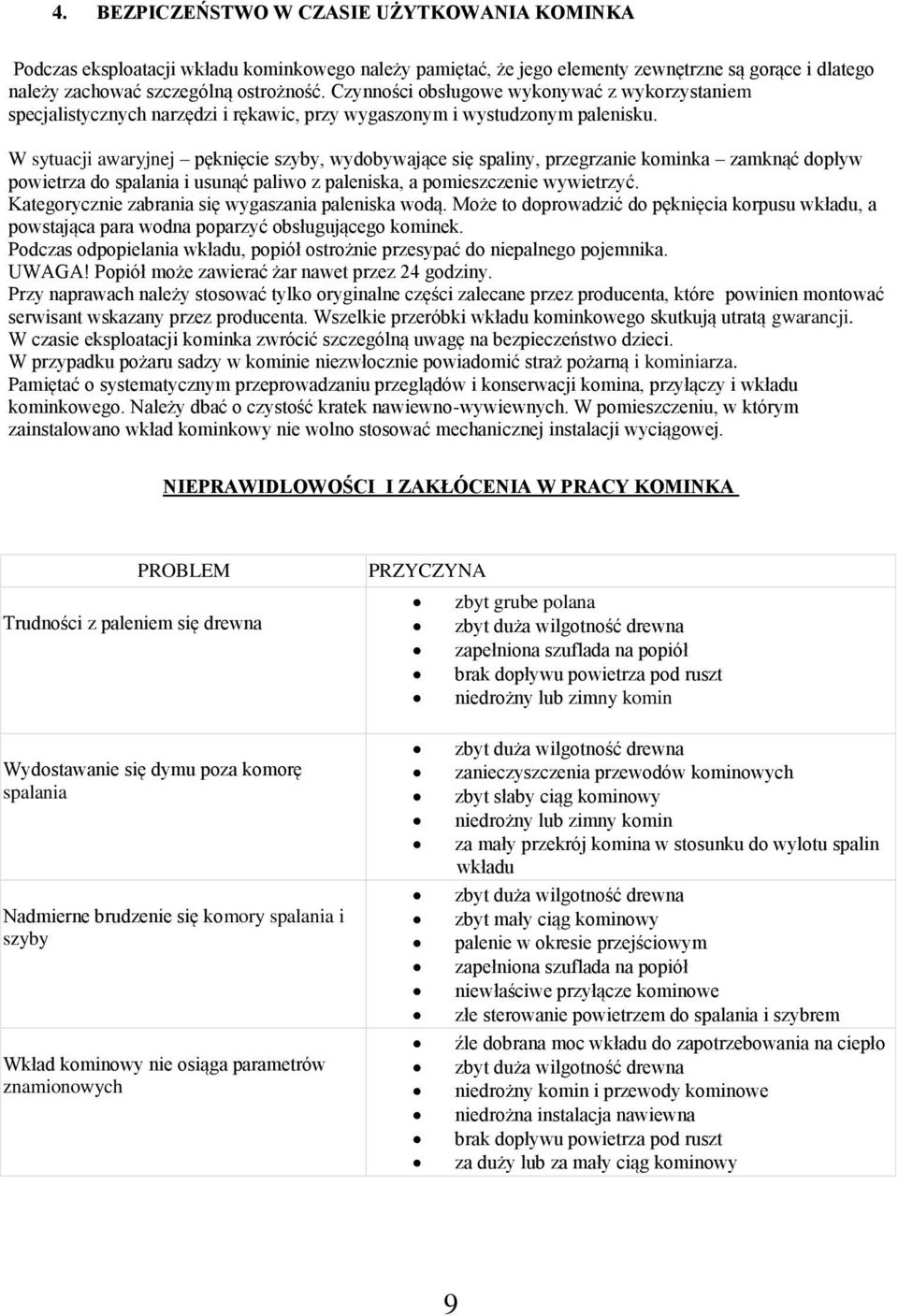 W sytuacji awaryjnej pęknięcie szyby, wydobywające się spaliny, przegrzanie kominka zamknąć dopływ powietrza do spalania i usunąć paliwo z paleniska, a pomieszczenie wywietrzyć.
