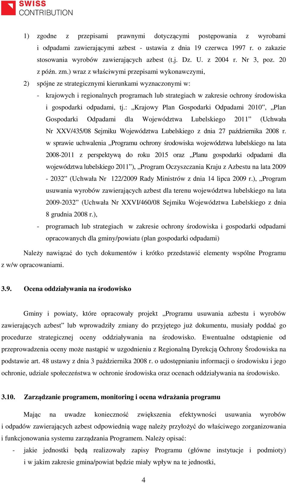 ) wraz z właściwymi przepisami wykonawczymi, 2) spójne ze strategicznymi kierunkami wyznaczonymi w: - krajowych i regionalnych programach lub strategiach w zakresie ochrony środowiska i gospodarki