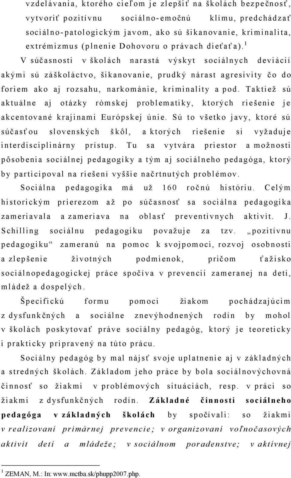 1 V súčasnosti v školách narastá výs k yt sociáln ych deviácií ak ými sú z áškoláctvo, šikanovanie, prudký nárast agresivity čo do foriem ako aj roz sahu, narkománie, kriminalit y a pod.