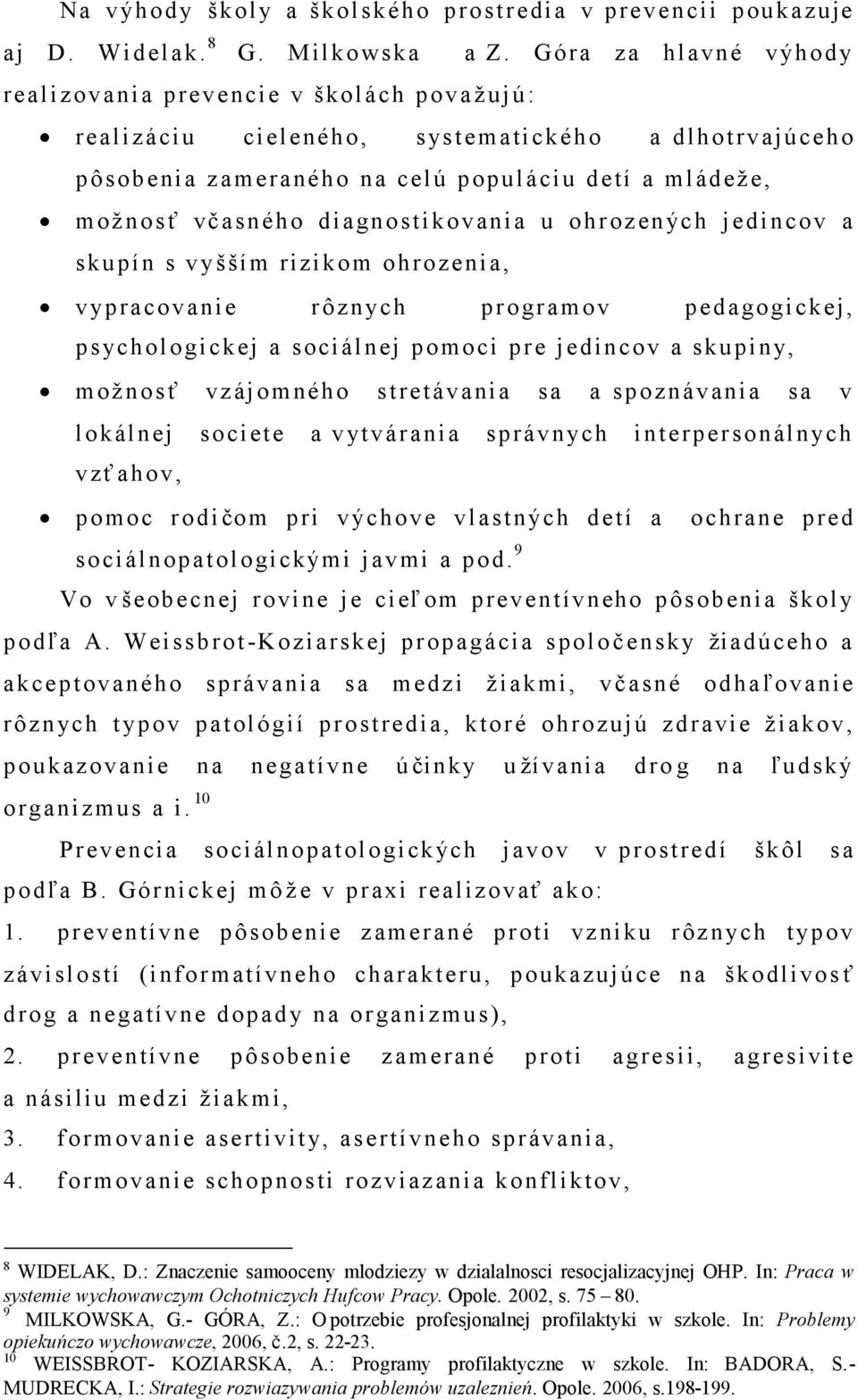 diagnostikovania u ohroz en ýc h jedincov a skupín s v yšším rizikom ohroz enia, v ypracovanie rôzn ych programov pedagogickej, psychologickej a sociálnej pomoci pre jedincov a skupiny, možnos ť vz