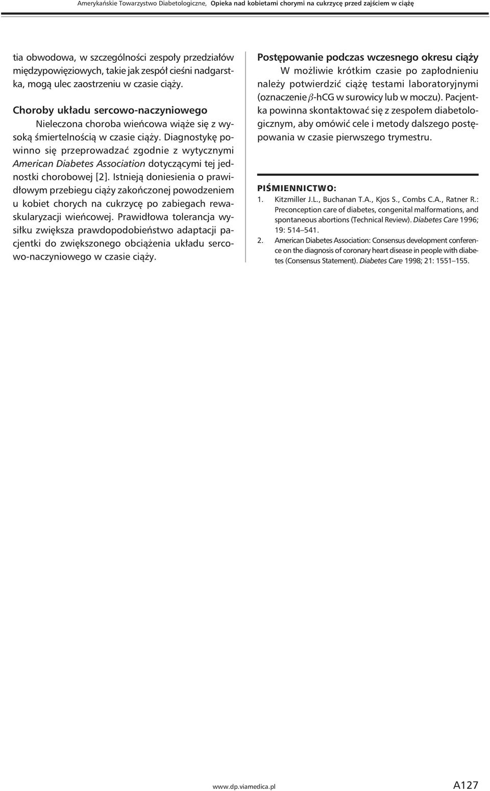 Diagnostykę powinno się przeprowadzać zgodnie z wytycznymi American Diabetes Association dotyczącymi tej jednostki chorobowej [2].