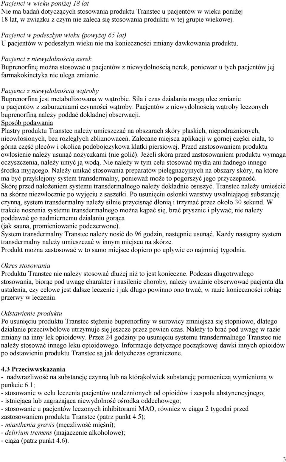 Pacjenci z niewydolnością nerek Buprenorfinę można stosować u pacjentów z niewydolnością nerek, ponieważ u tych pacjentów jej farmakokinetyka nie ulega zmianie.