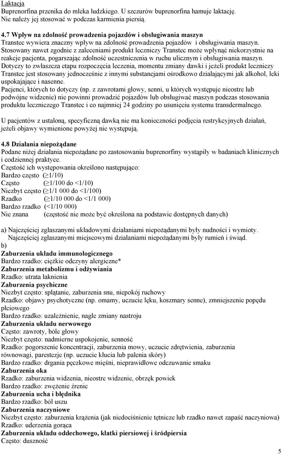 Stosowany nawet zgodnie z zaleceniami produkt leczniczy Transtec może wpłynąć niekorzystnie na reakcje pacjenta, pogarszając zdolność uczestniczenia w ruchu ulicznym i obsługiwania maszyn.