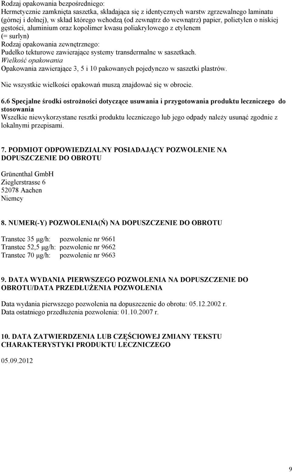 saszetkach. Wielkość opakowania Opakowania zawierające 3, 5 i 10 pakowanych pojedynczo w saszetki plastrów. Nie wszystkie wielkości opakowań muszą znajdować się w obrocie. 6.