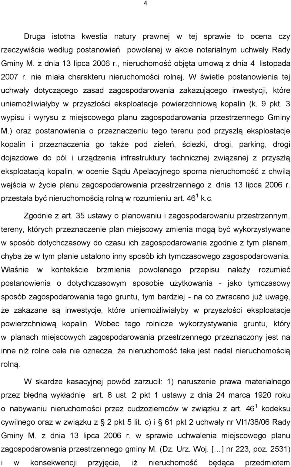 W świetle postanowienia tej uchwały dotyczącego zasad zagospodarowania zakazującego inwestycji, które uniemożliwiałyby w przyszłości eksploatacje powierzchniową kopalin (k. 9 pkt.