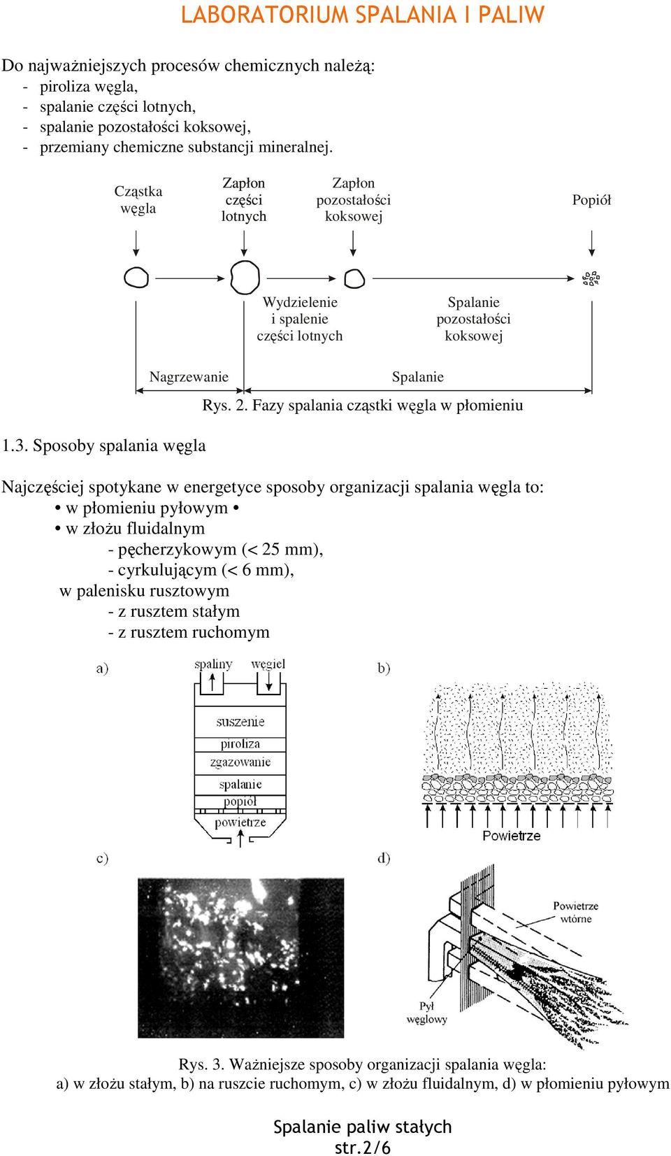 Fazy spalania cząstki węgla w płomieniu Najczęściej spotykane w energetyce sposoby organizacji spalania węgla to: w płomieniu pyłowym w złożu fluidalnym - pęcherzykowym (< 25 mm), - cyrkulującym