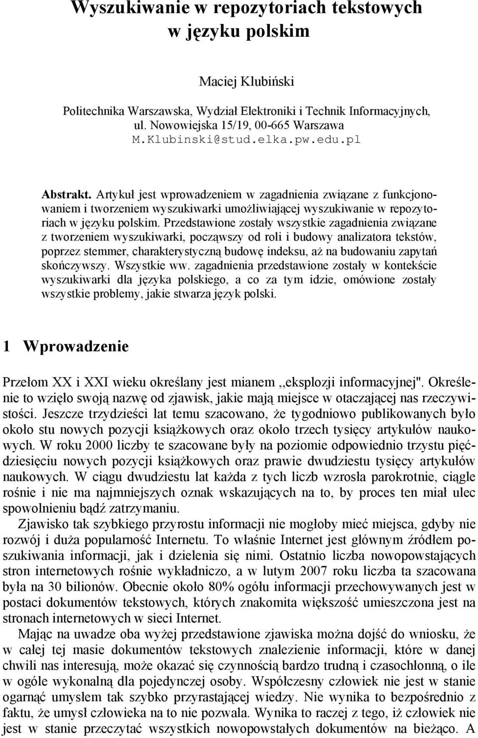 Przedstawione zostały wszystkie zagadnienia związane z tworzeniem wyszukiwarki, począwszy od roli i budowy analizatora tekstów, poprzez stemmer, charakterystyczną budowę indeksu, aż na budowaniu