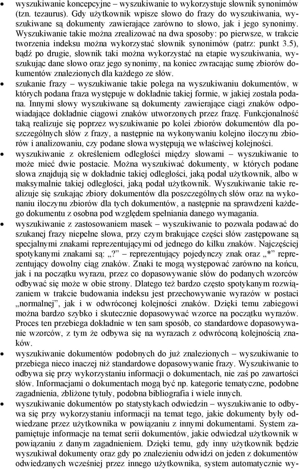 Wyszukiwanie takie można zrealizować na dwa sposoby: po pierwsze, w trakcie tworzenia indeksu można wykorzystać słownik synonimów (patrz: punkt 3.