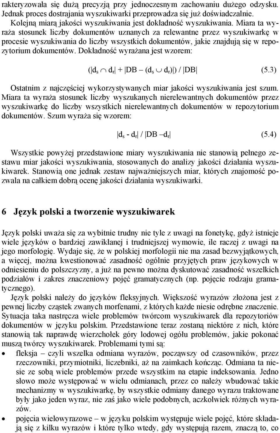 Miara ta wyraża stosunek liczby dokumentów uznanych za relewantne przez wyszukiwarkę w procesie wyszukiwania do liczby wszystkich dokumentów, jakie znajdują się w repozytorium dokumentów.