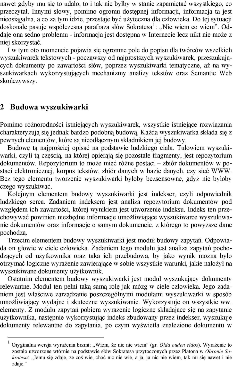 Do tej sytuacji doskonale pasuje współczesna parafraza słów Sokratesa 1 :,,Nie wiem co wiem. Oddaje ona sedno problemu - informacja jest dostępna w Internecie lecz nikt nie może z niej skorzystać.