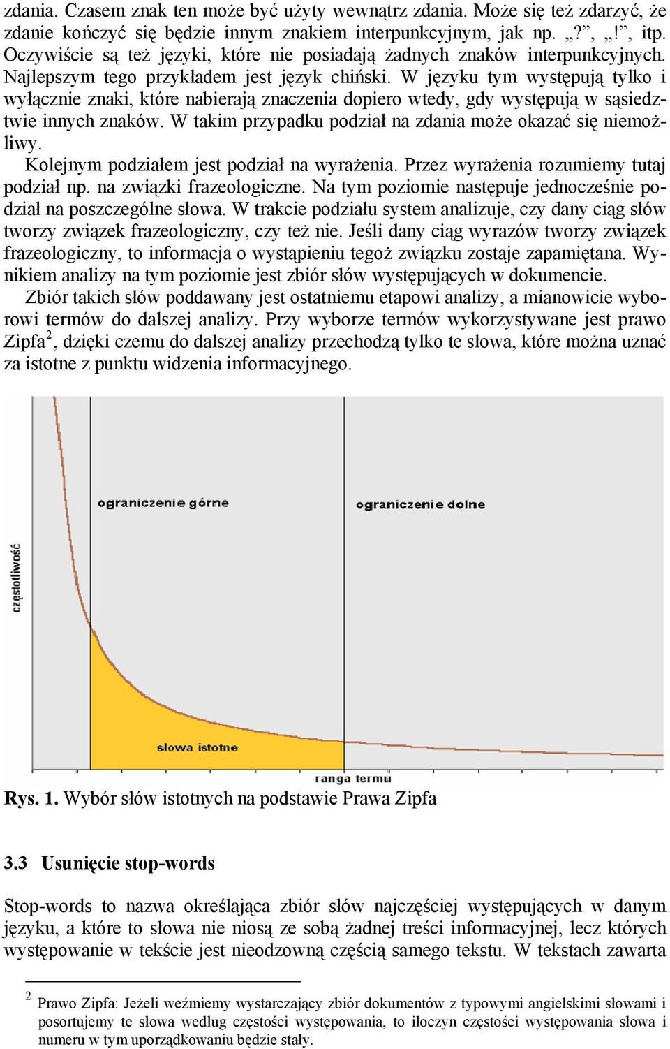 W języku tym występują tylko i wyłącznie znaki, które nabierają znaczenia dopiero wtedy, gdy występują w sąsiedztwie innych znaków. W takim przypadku podział na zdania może okazać się niemożliwy.