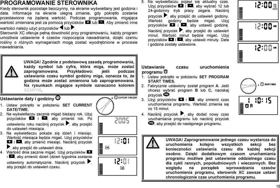 Sterownik XC oferuje pełną dowolność przy programowaniu, każdy program umożliwia ustawienie 4 czasów rozpoczęcia nawadniania, dzięki czemu rośliny o różnych wymaganiach mogą zostać wyodrębnione w