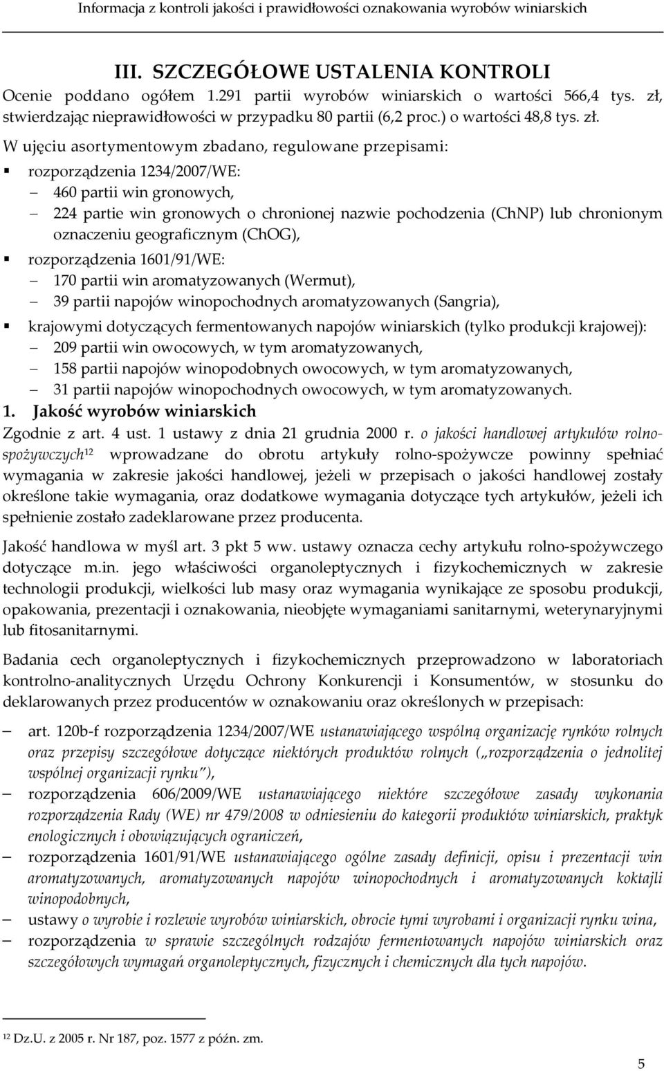 W ujęciu asortymentowym zbadano, regulowane przepisami: rozporządzenia 1234/2007/WE: 460 partii win gronowych, 224 partie win gronowych o chronionej nazwie pochodzenia (ChNP) lub chronionym