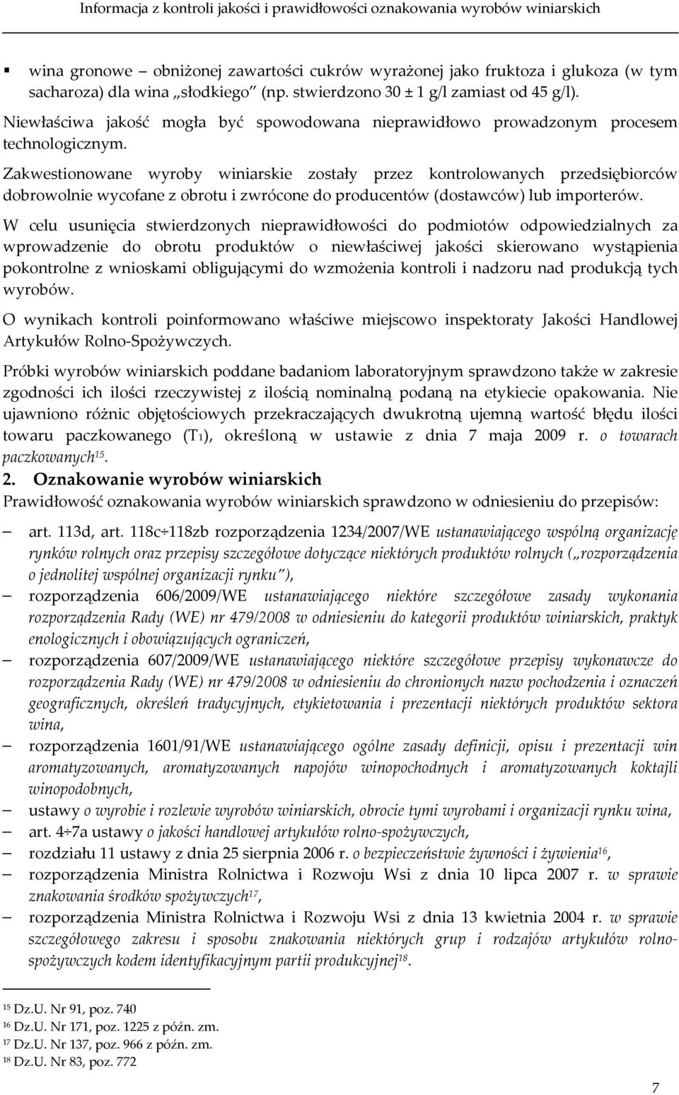 Zakwestionowane wyroby winiarskie zostały przez kontrolowanych przedsiębiorców dobrowolnie wycofane z obrotu i zwrócone do producentów (dostawców) lub importerów.