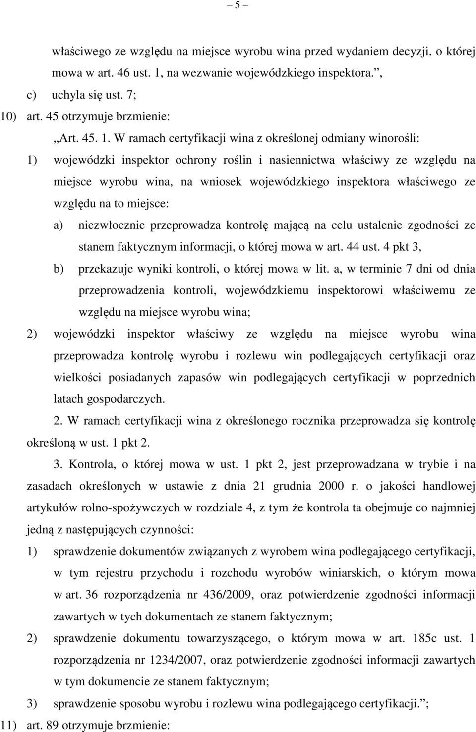 W ramach certyfikacji wina z określonej odmiany winorośli: 1) wojewódzki inspektor ochrony roślin i nasiennictwa właściwy ze względu na miejsce wyrobu wina, na wniosek wojewódzkiego inspektora