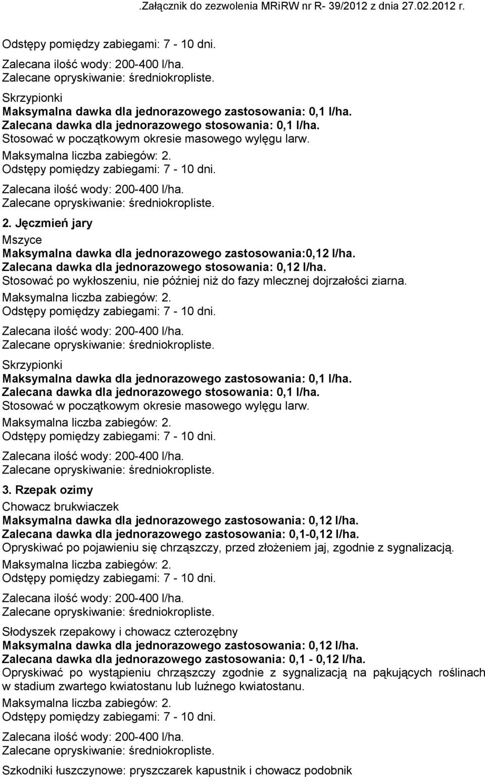 Stosować po wykłoszeniu, nie później niż do fazy mlecznej dojrzałości ziarna. Skrzypionki Zalecana dawka dla jednorazowego stosowania: 0,1 l/ha. Stosować w początkowym okresie masowego wylęgu larw. 3.