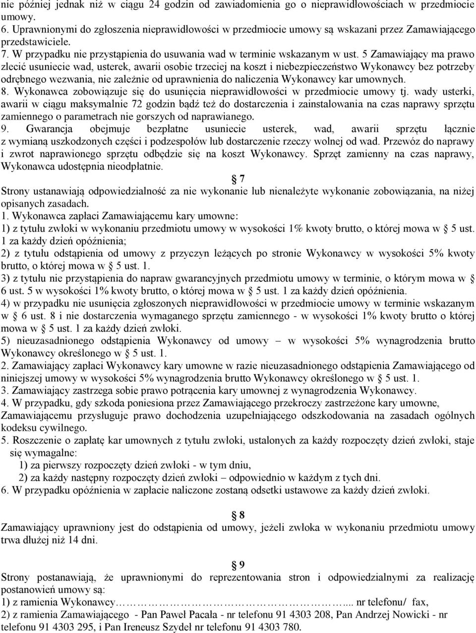 5 Zamawiający ma prawo zlecić usuniecie wad, usterek, awarii osobie trzeciej na koszt i niebezpieczeństwo Wykonawcy bez potrzeby odrębnego wezwania, nie zależnie od uprawnienia do naliczenia