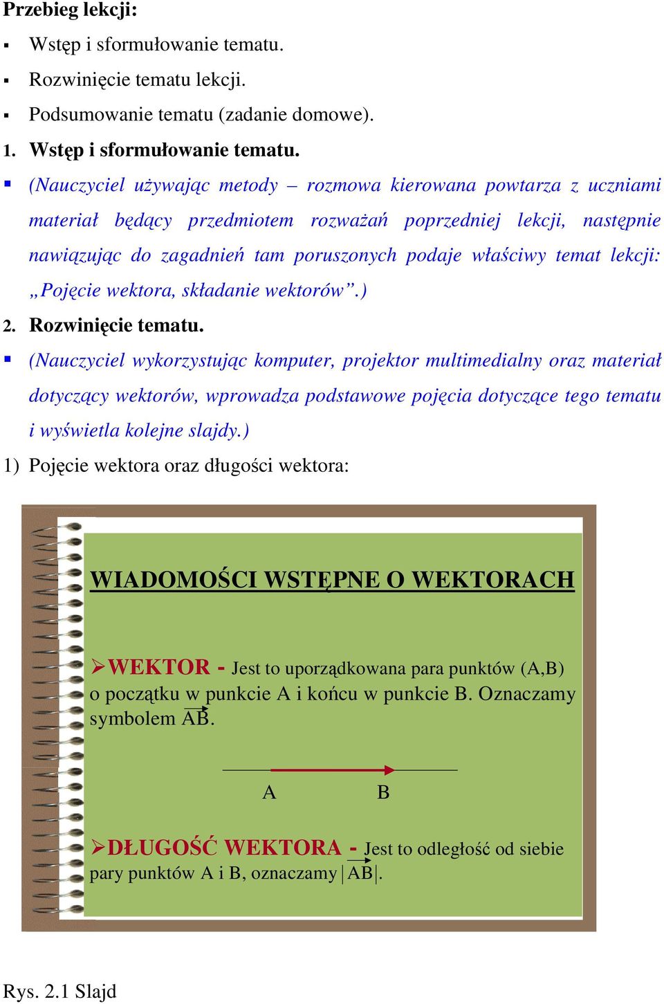 (Nauczyciel używając metody rozmowa kierowana powtarza z uczniami materiał będący przedmiotem rozważań poprzedniej lekcji, następnie nawiązując do zagadnień tam poruszonych podaje właściwy temat