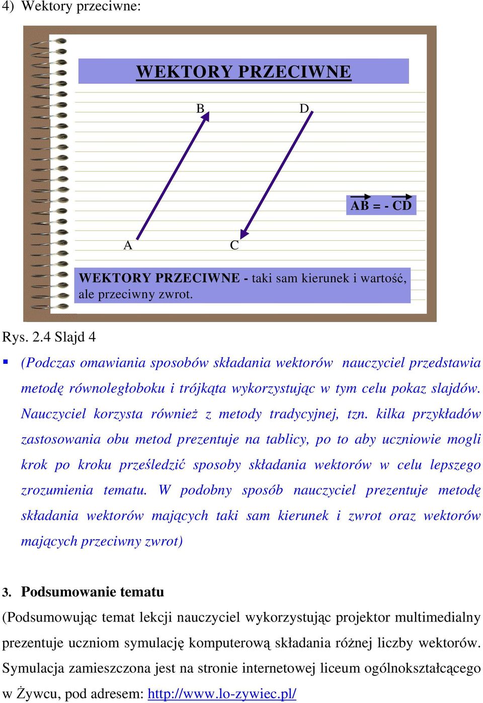 Nauczyciel korzysta również z metody tradycyjnej, tzn.