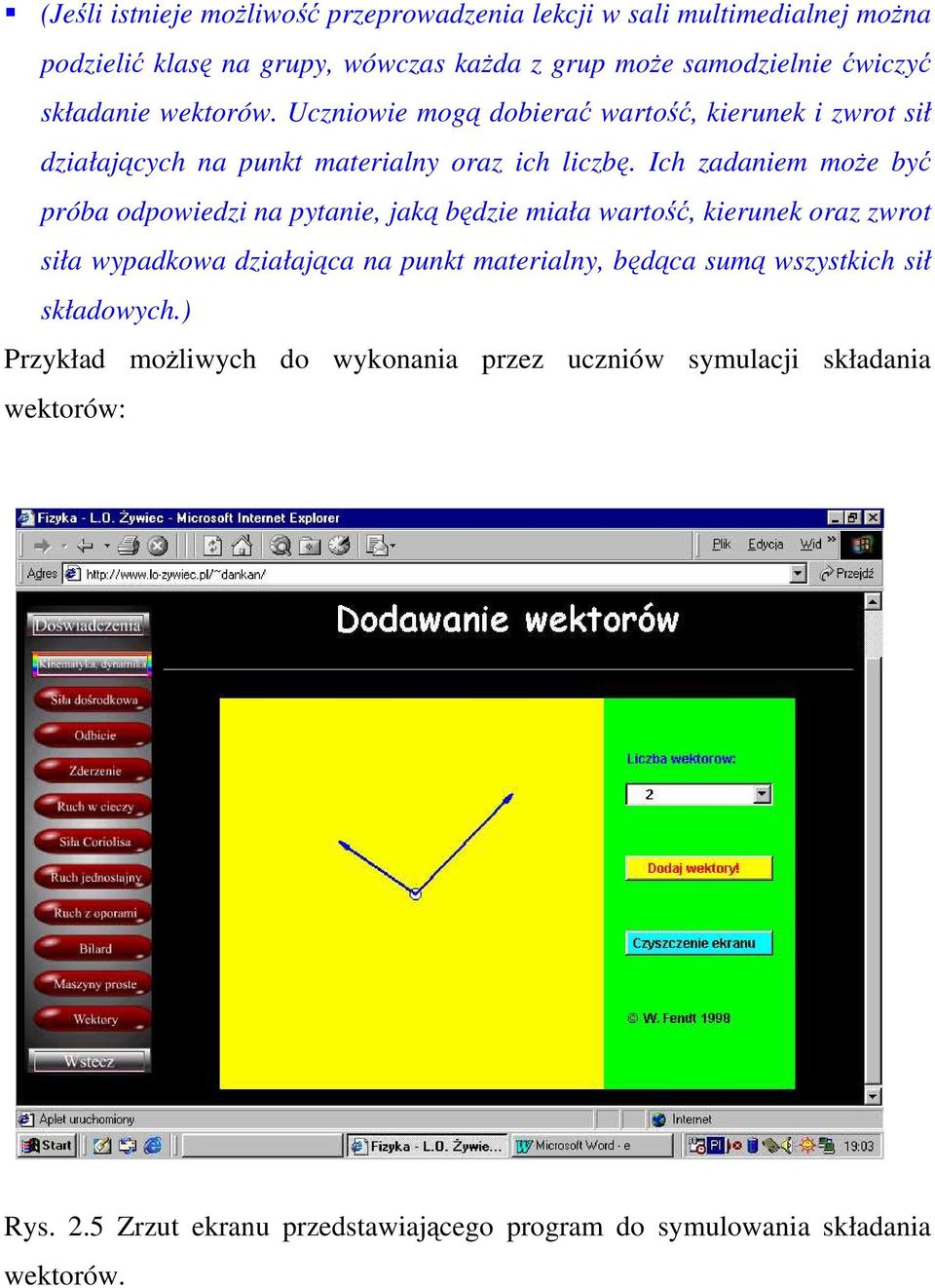 Ich zadaniem może być próba odpowiedzi na pytanie, jaką będzie miała wartość, kierunek oraz zwrot siła wypadkowa działająca na punkt materialny, będąca