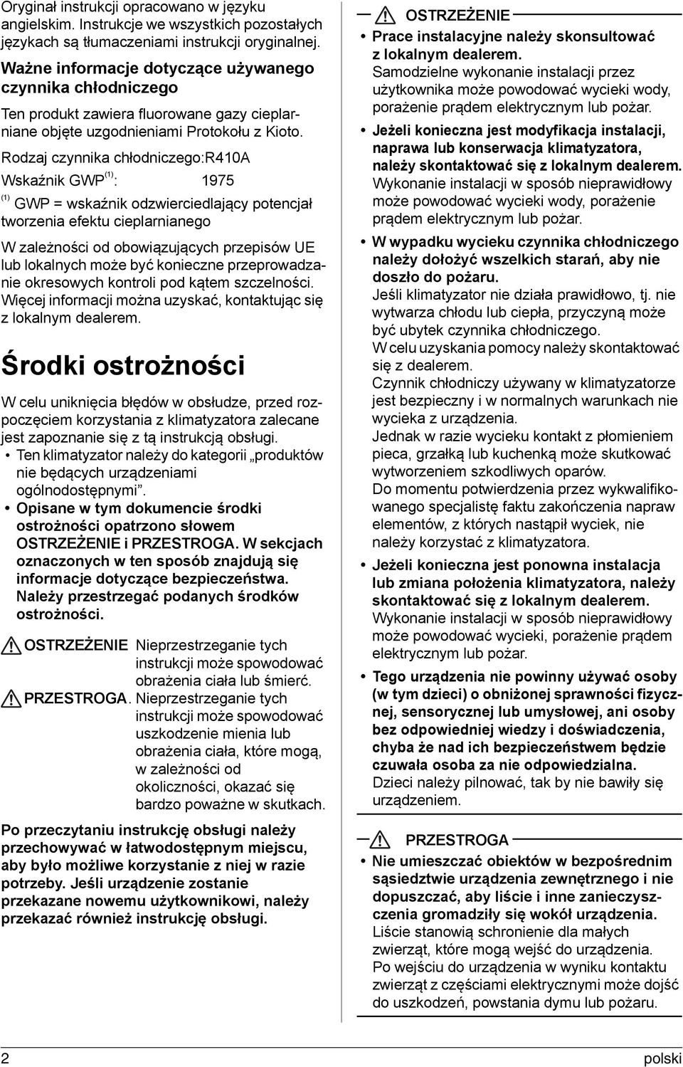 Rodzaj czynnika chłodniczego:r410a Wskaźnik GWP (1) : 1975 (1) GWP = wskaźnik odzwierciedlający potencjał tworzenia efektu cieplarnianego W zależności od obowiązujących przepisów UE lub lokalnych