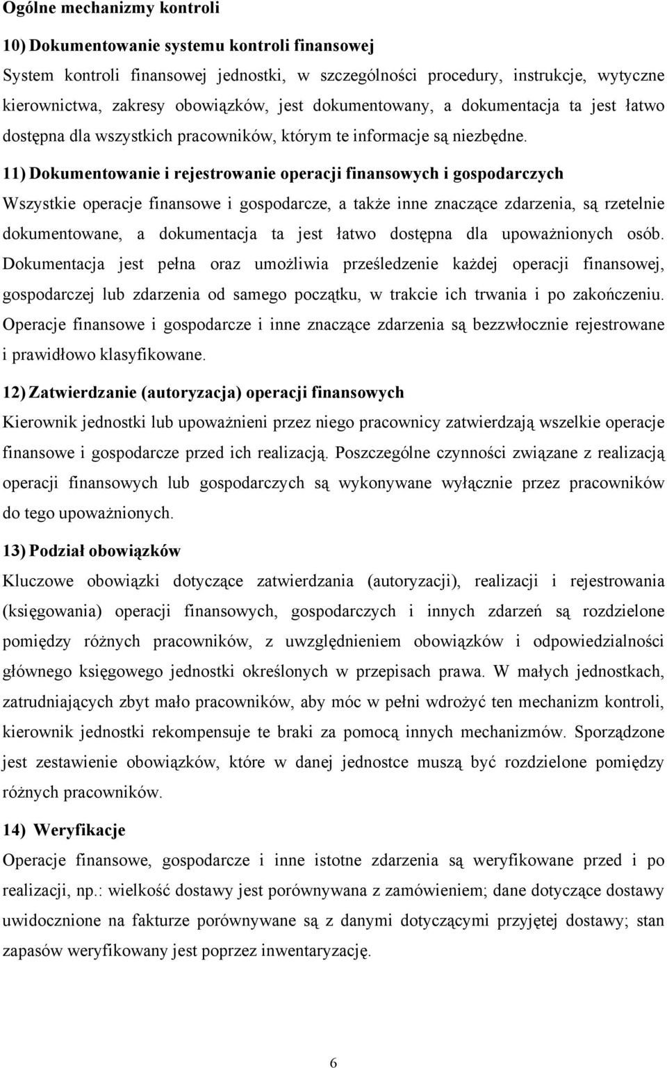 11) Dokumentowanie i rejestrowanie operacji finansowych i gospodarczych Wszystkie operacje finansowe i gospodarcze, a także inne znaczące zdarzenia, są rzetelnie dokumentowane, a dokumentacja ta jest