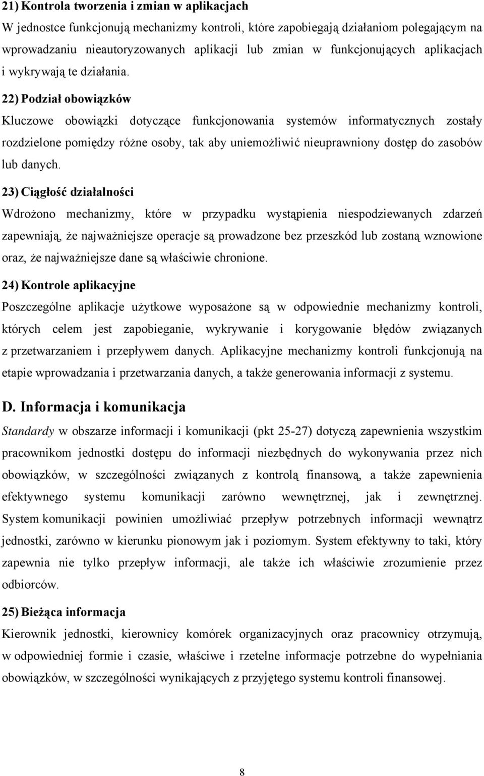 22) Podział obowiązków Kluczowe obowiązki dotyczące funkcjonowania systemów informatycznych zostały rozdzielone pomiędzy różne osoby, tak aby uniemożliwić nieuprawniony dostęp do zasobów lub danych.