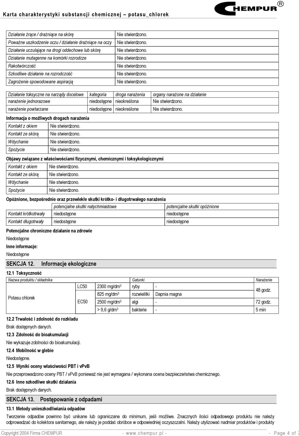 nieokreślona narażenie powtarzane niedostępne nieokreślone Informacja o możliwych drogach narażenia Kontakt z okiem Kontakt ze skórą Wdychanie Spożycie Objawy związane z właściwościami fizycznymi,