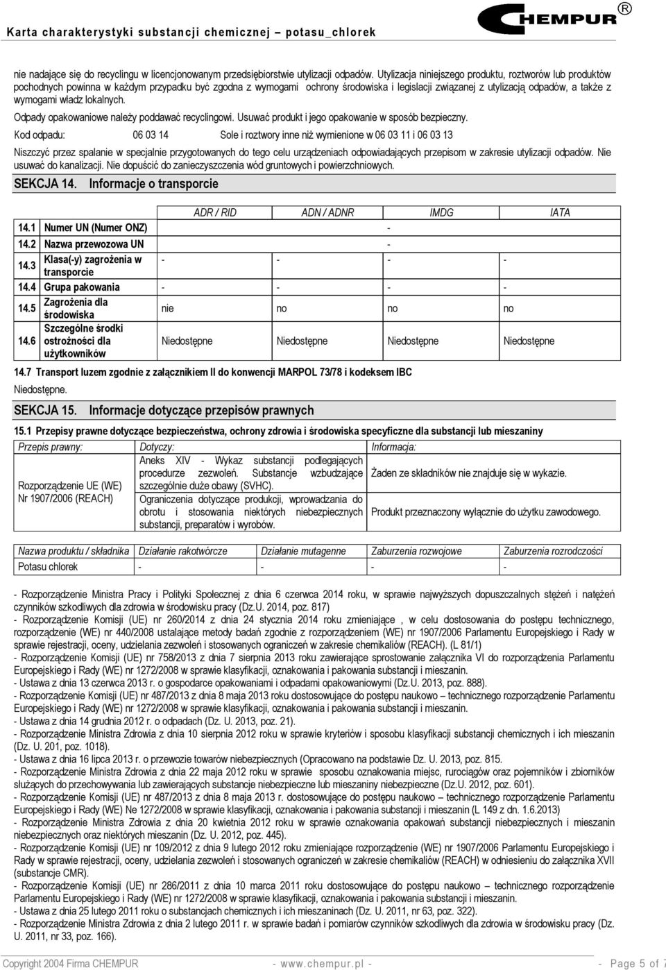 władz lokalnych. Odpady opakowaniowe należy poddawać recyclingowi. Usuwać produkt i jego opakowanie w sposób bezpieczny.