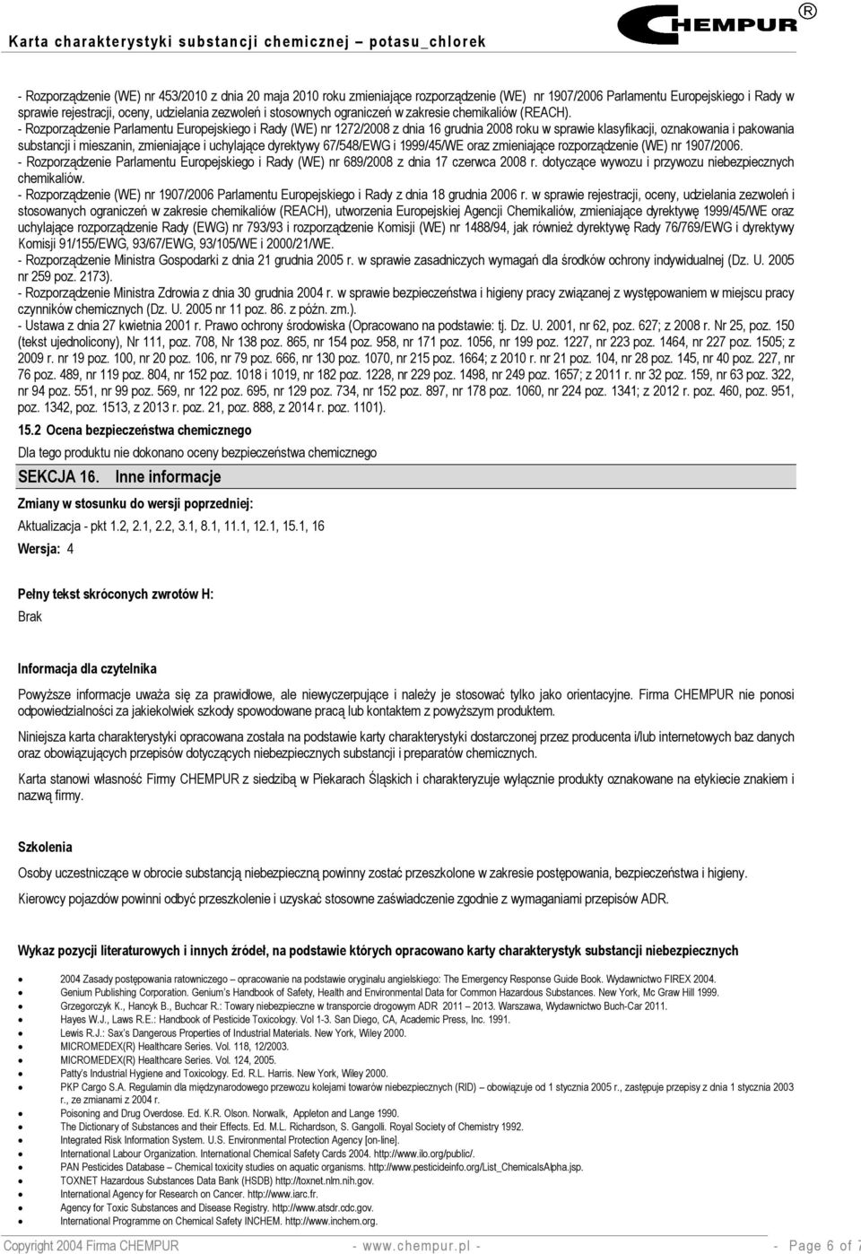 - Rozporządzenie Parlamentu Europejskiego i Rady (WE) nr 1272/2008 z dnia 16 grudnia 2008 roku w sprawie klasyfikacji, oznakowania i pakowania substancji i mieszanin, zmieniające i uchylające