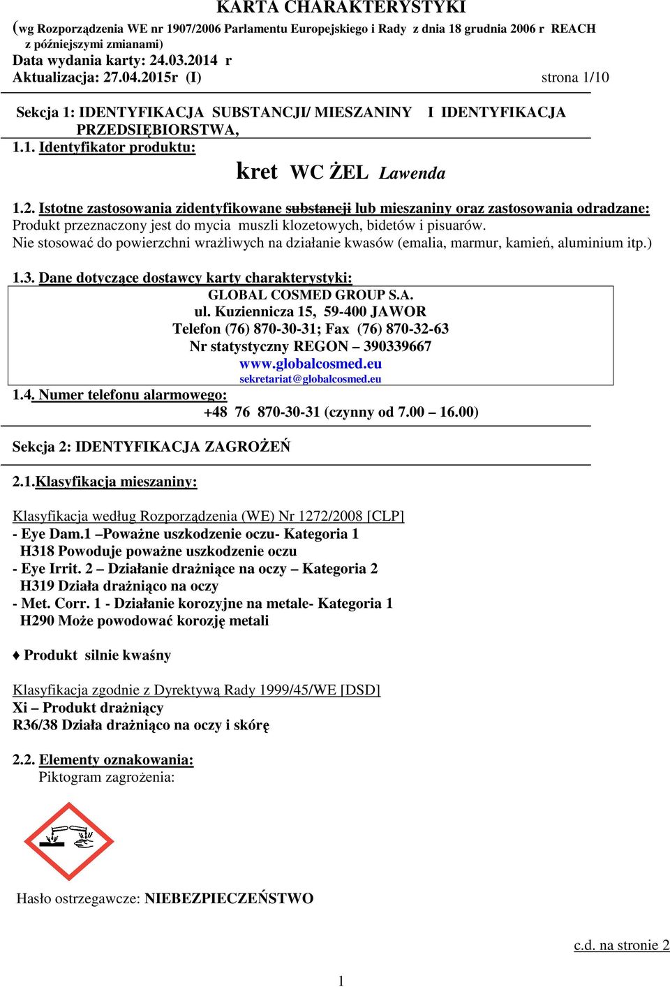 Nie stosować do powierzchni wrażliwych na działanie kwasów (emalia, marmur, kamień, aluminium itp.) 1.3. Dane dotyczące dostawcy karty charakterystyki: GLOBAL COSMED GROUP S.A. ul.