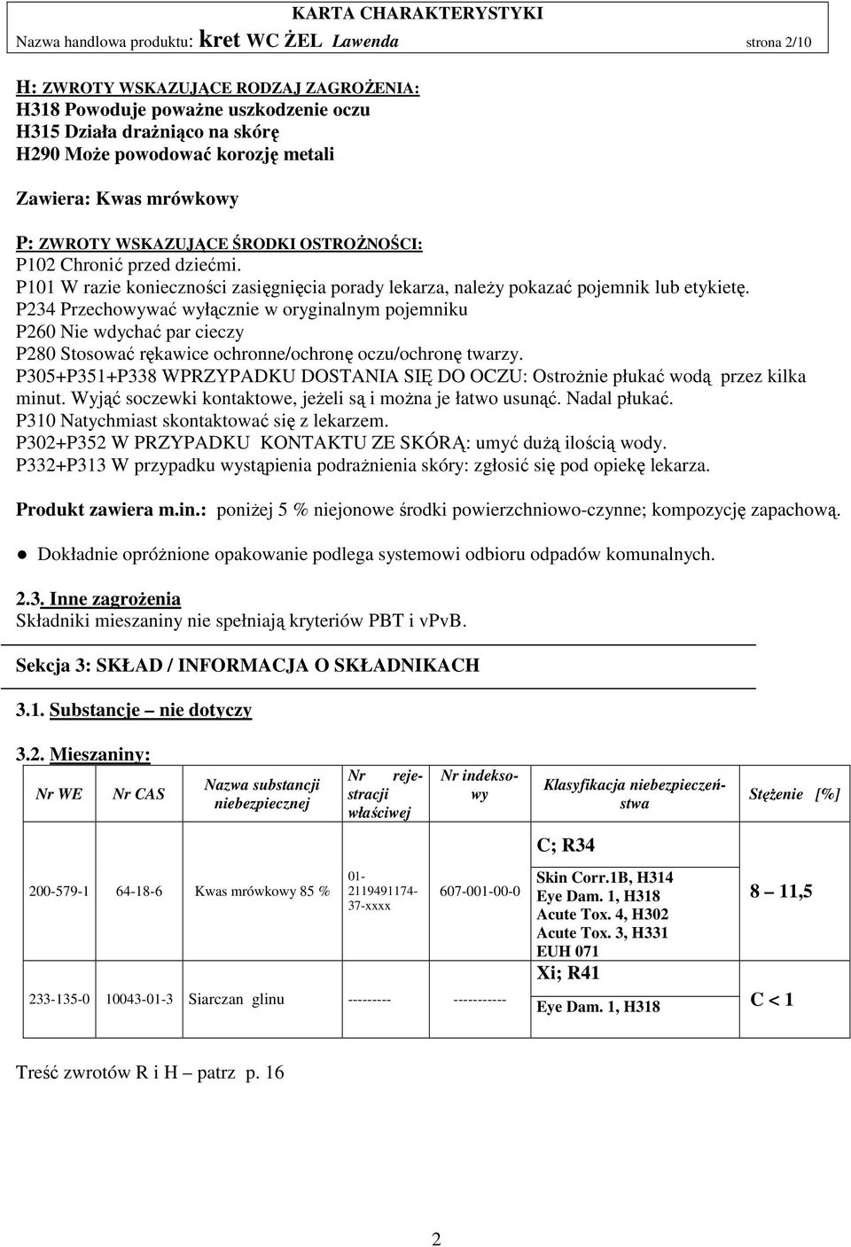 P234 Przechowywać wyłącznie w oryginalnym pojemniku P260 Nie wdychać par cieczy P280 Stosować rękawice ochronne/ochronę oczu/ochronę twarzy.
