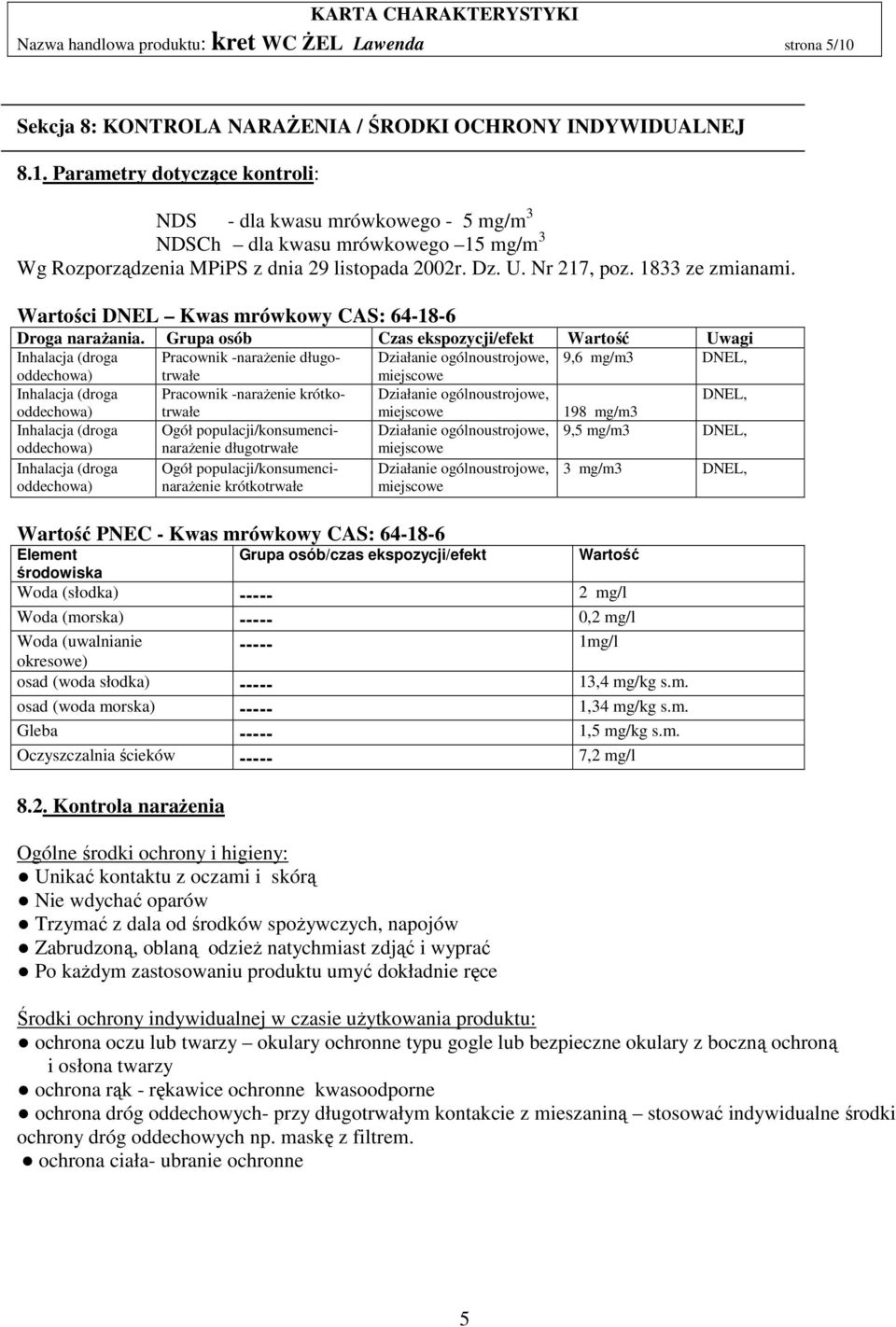 Parametry dotyczące kontroli: NDS - dla kwasu mrówkowego - 5 mg/m 3 NDSCh dla kwasu mrówkowego 15 mg/m 3 Wg Rozporządzenia MPiPS z dnia 29 listopada 2002r. Dz. U. Nr 217, poz. 1833 ze zmianami.