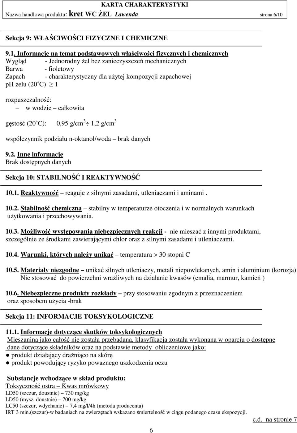 Informacje na temat podstawowych właściwości fizycznych i chemicznych Wygląd - Jednorodny żel bez zanieczyszczeń mechanicznych Barwa - fioletowy Zapach - charakterystyczny dla użytej kompozycji
