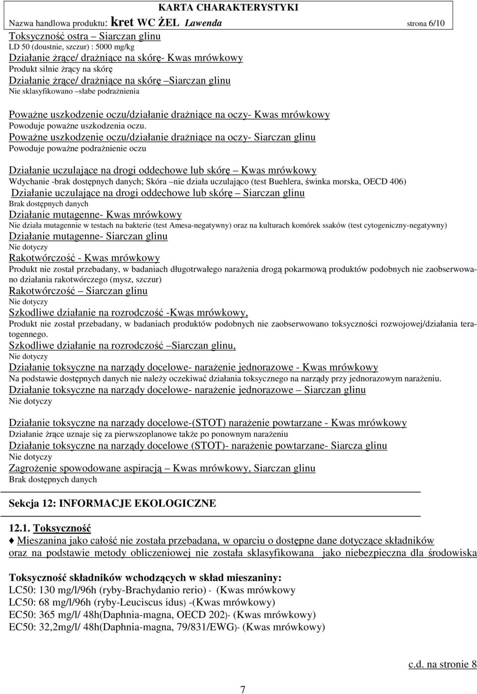 Poważne uszkodzenie oczu/działanie drażniące na oczy- Siarczan glinu Powoduje poważne podrażnienie oczu Działanie uczulające na drogi oddechowe lub skórę Kwas mrówkowy Wdychanie -brak dostępnych