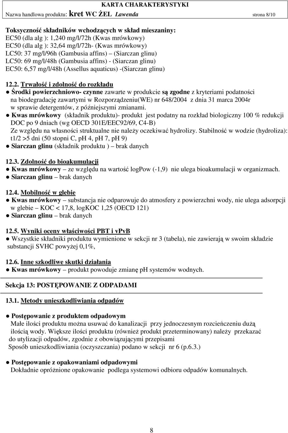2. Trwałość i zdolność do rozkładu Środki powierzchniowo- czynne zawarte w produkcie są zgodne z kryteriami podatności na biodegradację zawartymi w Rozporządzeniu(WE) nr 648/2004 z dnia 31 marca