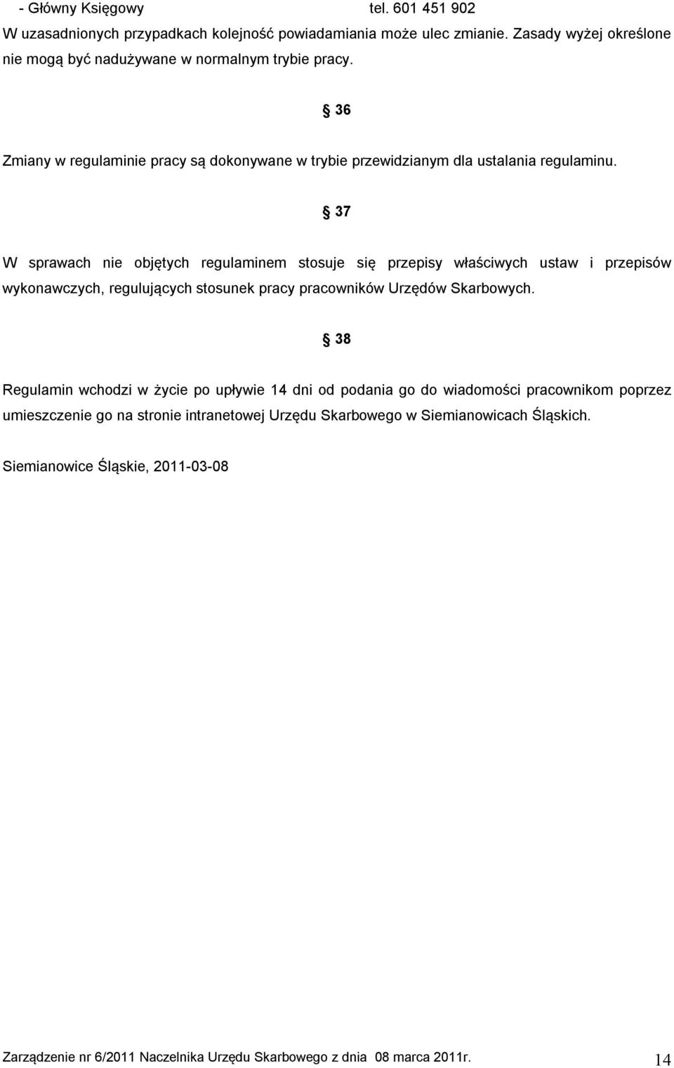 37 W sprawach nie objętych regulaminem stosuje się przepisy właściwych ustaw i przepisów wykonawczych, regulujących stosunek pracy pracowników Urzędów Skarbowych.