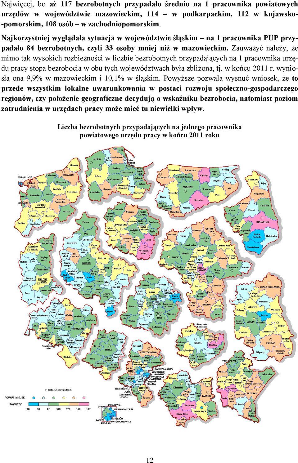 Zauważyć należy, że mimo tak wysokich rozbieżności w liczbie bezrobotnych przypadających na 1 pracownika urzędu stopa bezrobocia w obu tych województwach była zbliżona, tj. w końcu 2011 r.