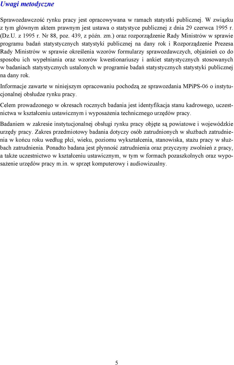 ) oraz rozporządzenie Rady Ministrów w sprawie programu badań statystycznych statystyki publicznej na dany rok i Rozporządzenie Prezesa Rady Ministrów w sprawie określenia wzorów formularzy