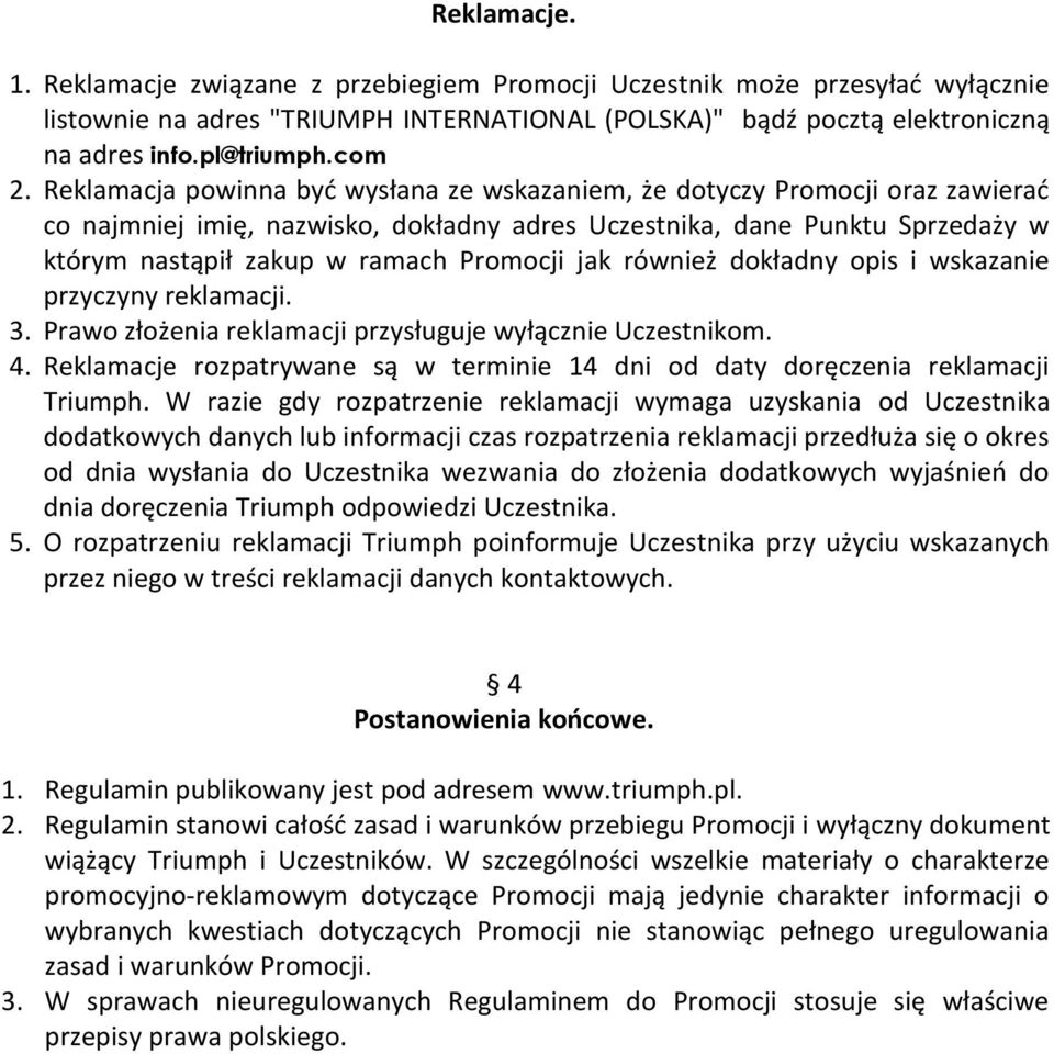 Reklamacja powinna być wysłana ze wskazaniem, że dotyczy Promocji oraz zawierać co najmniej imię, nazwisko, dokładny adres Uczestnika, dane Punktu Sprzedaży w którym nastąpił zakup w ramach Promocji