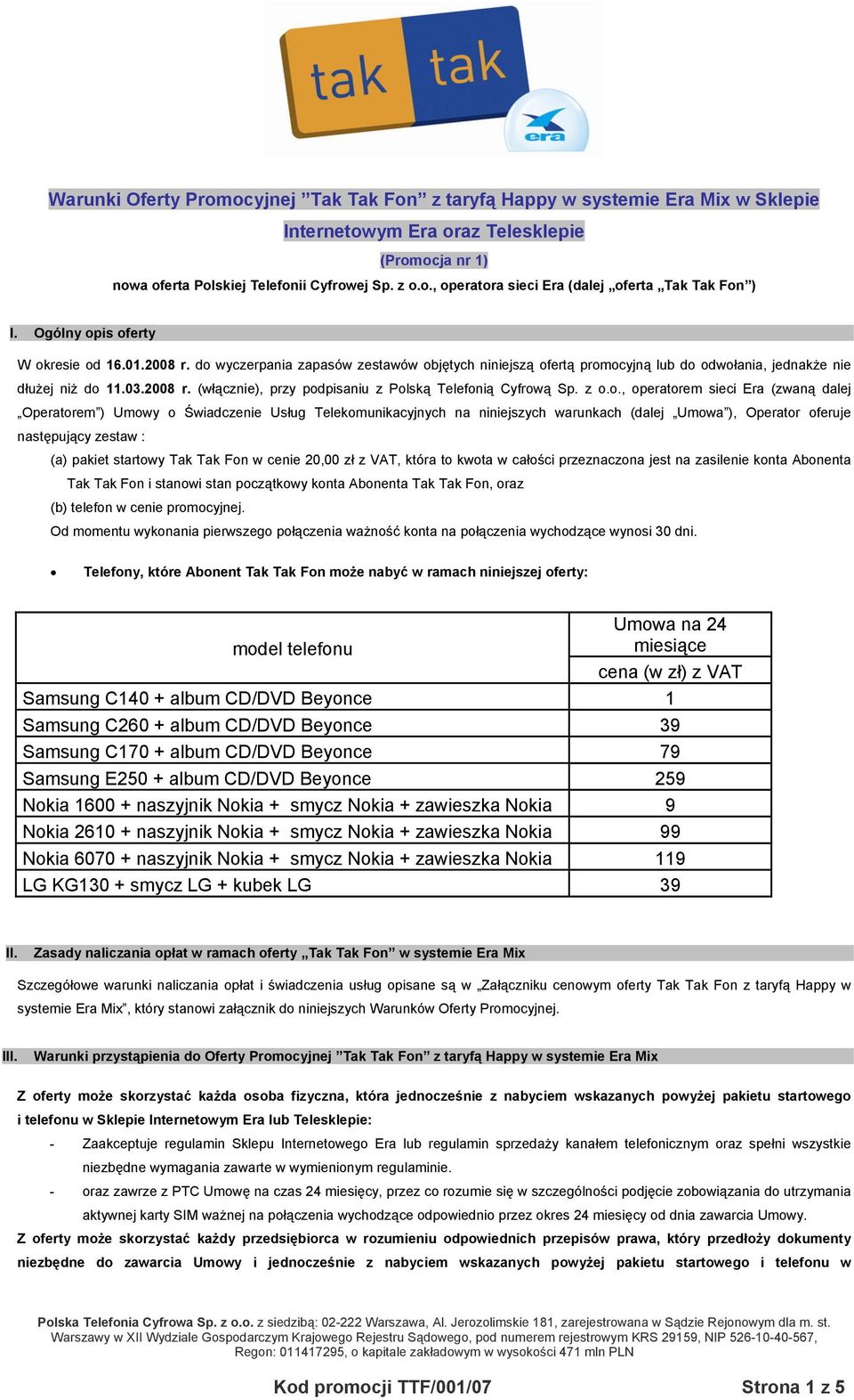 z o.o., operatorem sieci Era (zwaną dalej Operatorem ) Umowy o Świadczenie Usług Telekomunikacyjnych na niniejszych warunkach (dalej Umowa ), Operator oferuje następujący zestaw : (a) pakiet startowy
