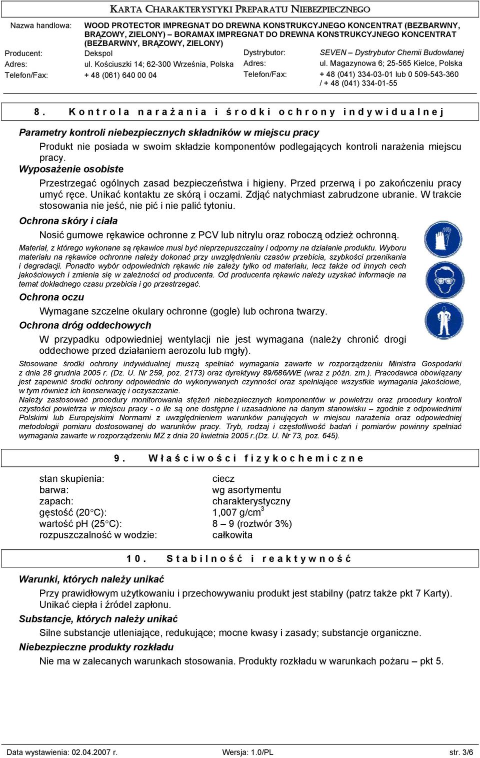 Zdjąć natychmiast zabrudzone ubranie. W trakcie stosowania nie jeść, nie pić i nie palić tytoniu. Ochrona skóry i ciała Nosić gumowe rękawice ochronne z PCV lub nitrylu oraz roboczą odzież ochronną.
