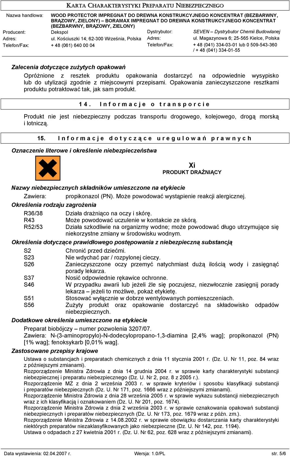 Informacje o transporcie Produkt nie jest niebezpieczny podczas transportu drogowego, kolejowego, drogą morską i lotniczą. 15.