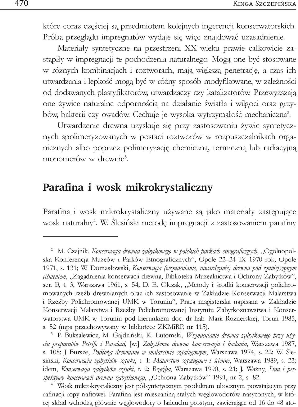 Mogą one być stosowane w różnych kombinacjach i roztworach, mają większą penetrację, a czas ich utwardzania i lepkość mogą być w różny sposób modyfikowane, w zależności od dodawanych plastyfikatorów,
