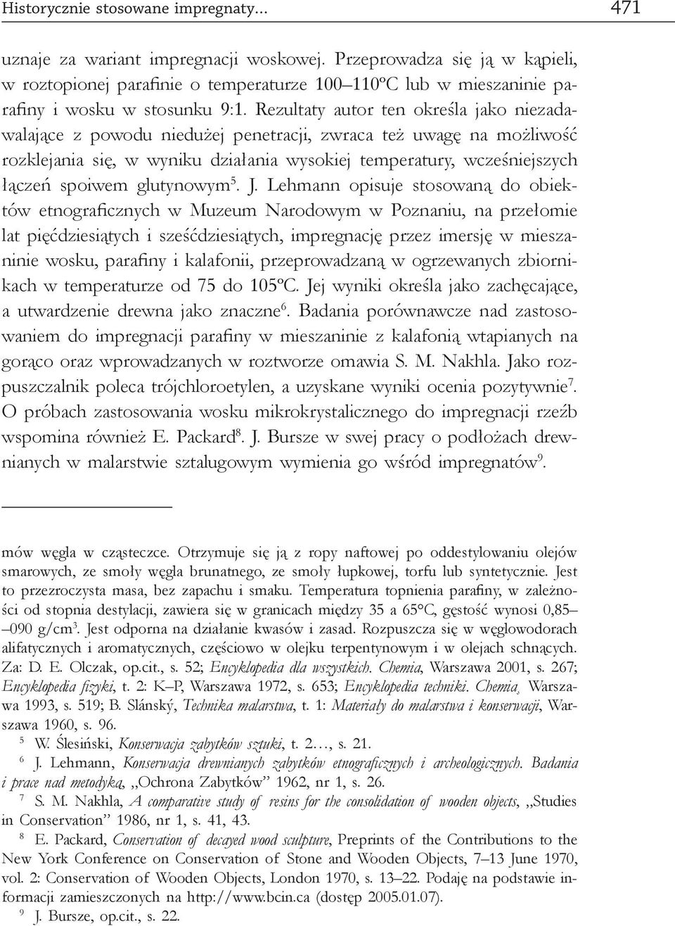Rezultaty autor ten określa jako niezadawalające z powodu niedużej penetracji, zwraca też uwagę na możliwość rozklejania się, w wyniku działania wysokiej temperatury, wcześniejszych łączeń spoiwem