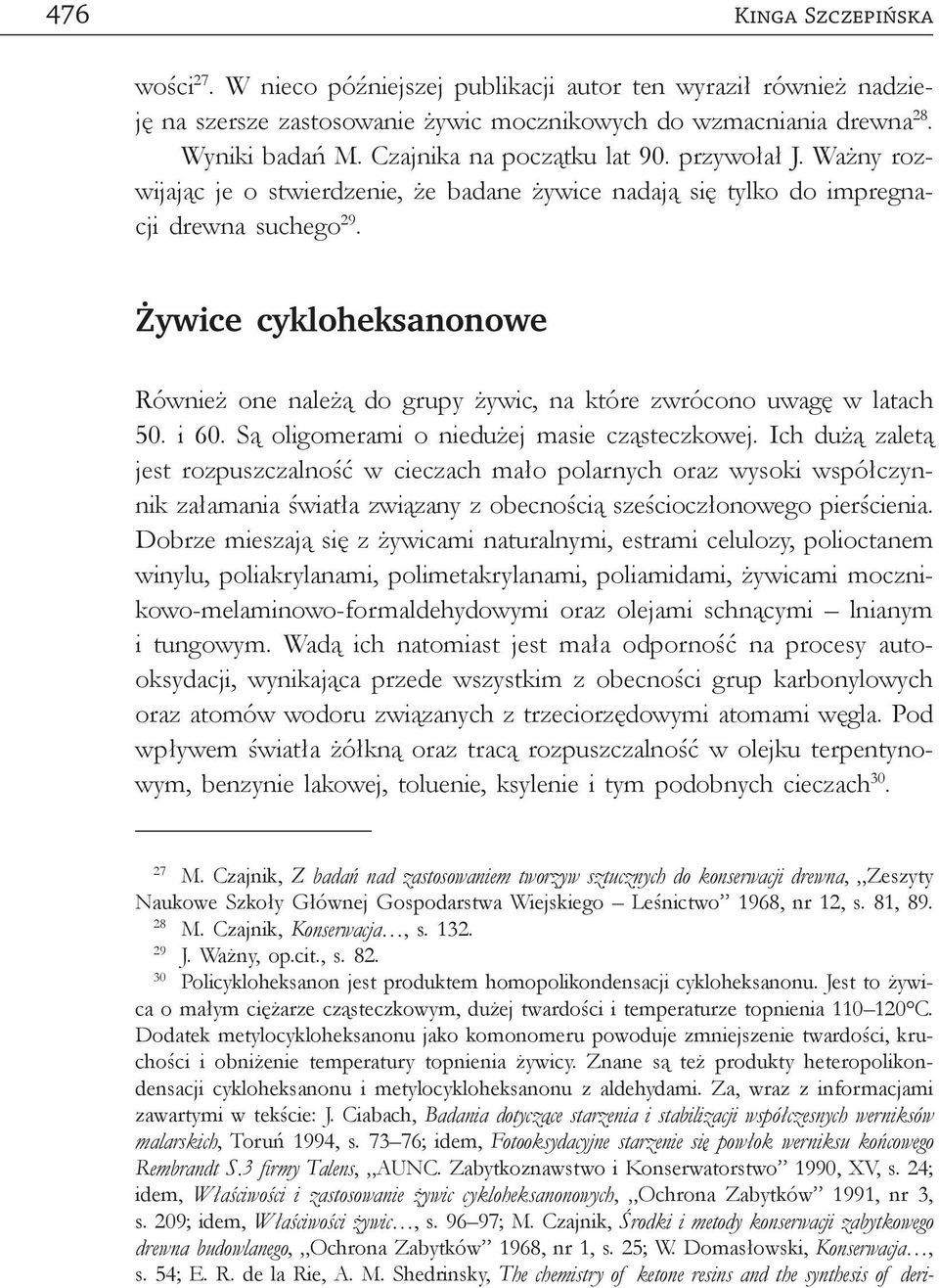 Żywice cykloheksanonowe Również one należą do grupy żywic, na które zwrócono uwagę w latach 50. i 60. Są oligomerami o niedużej masie cząsteczkowej.