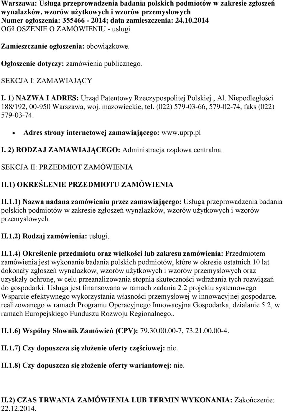 1) NAZWA I ADRES: Urząd Patentowy Rzeczypospolitej Polskiej, Al. Niepodległości 188/192, 00-950 Warszawa, woj. mazowieckie, tel. (022) 579-03-66, 579-02-74, faks (022) 579-03-74.