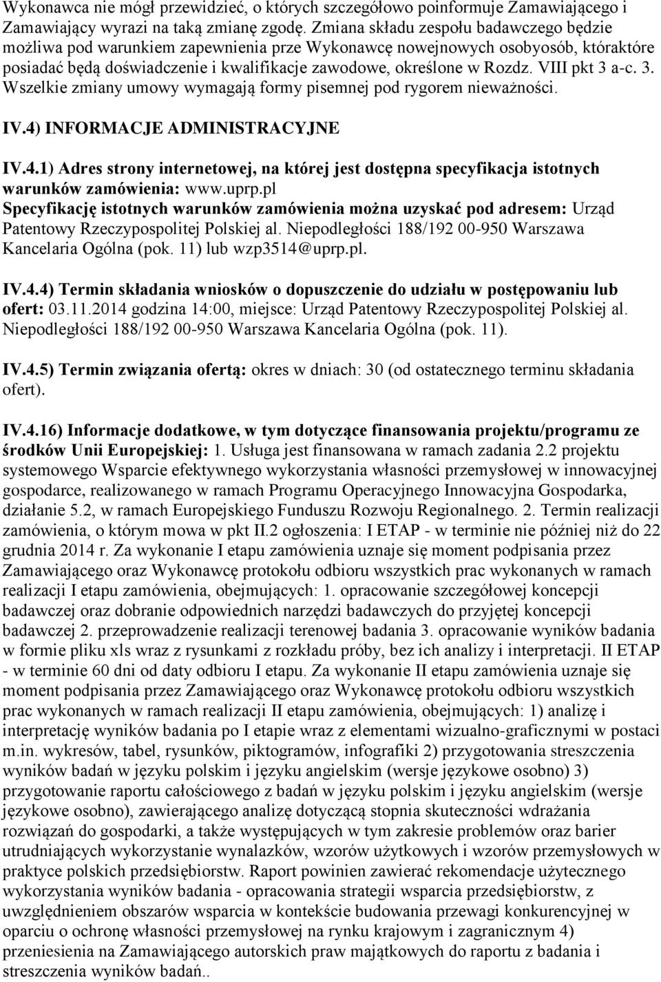 VIII pkt 3 a-c. 3. Wszelkie zmiany umowy wymagają formy pisemnej pod rygorem nieważności. IV.4) INFORMACJE ADMINISTRACYJNE IV.4.1) Adres strony internetowej, na której jest dostępna specyfikacja istotnych warunków zamówienia: www.