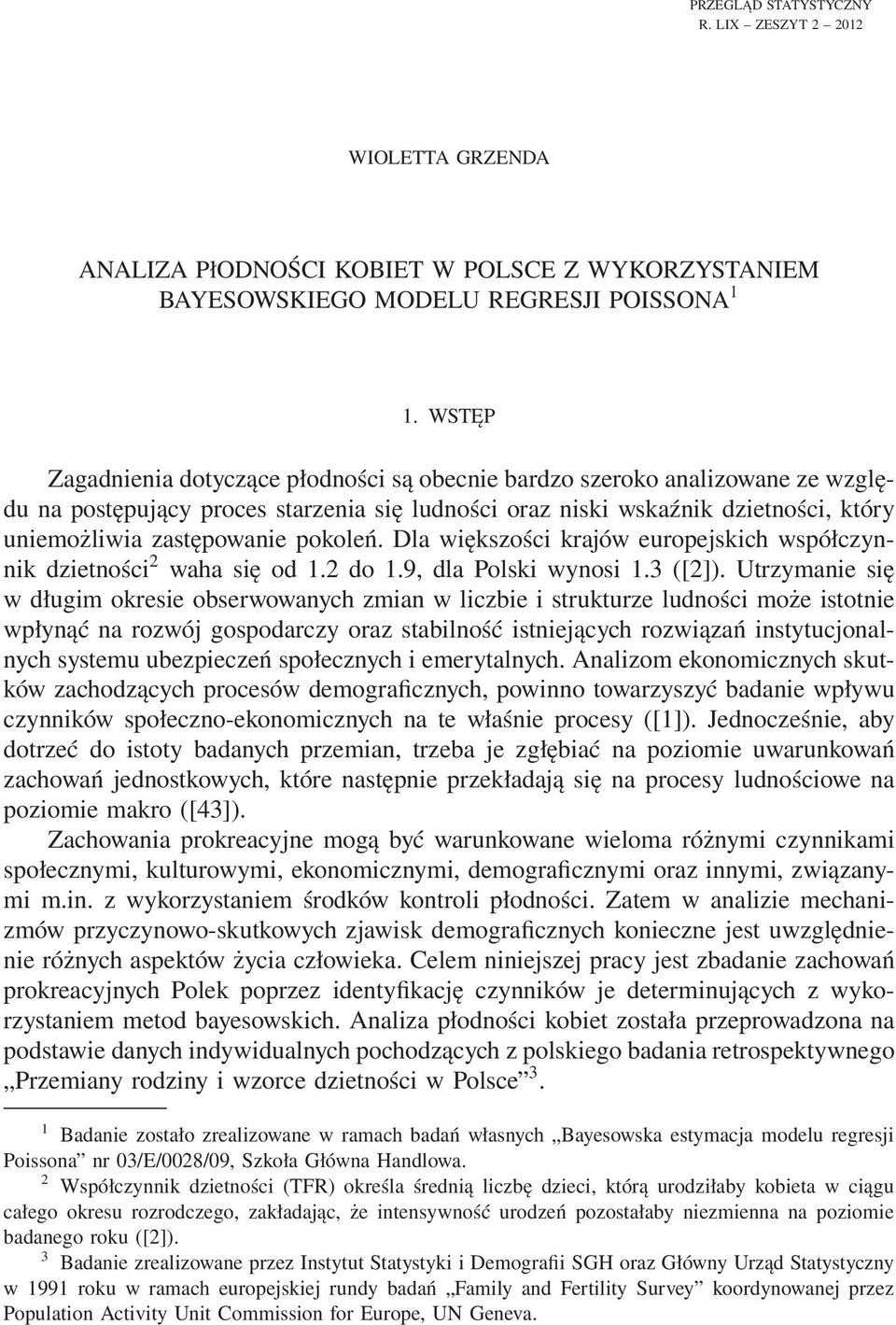 pokoleń. Dla większości krajów europejskich współczynnik dzietności 2 waha się od 1.2 do 1.9, dla Polski wynosi 1.3 ([2]).