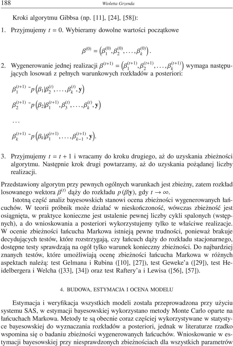 ..,β(t) k, y) β (t+1) 2 p ( β 2 β (t+1) 1,β (t) 3,...,β(t) k, y)... β (t+1) k p ( β k β (t+1) 1,...,β (t+1) k 1, y). 3. Przyjmujemy t = t + 1 i wracamy do kroku drugiego, aż do uzyskania zbieżności algorytmu.